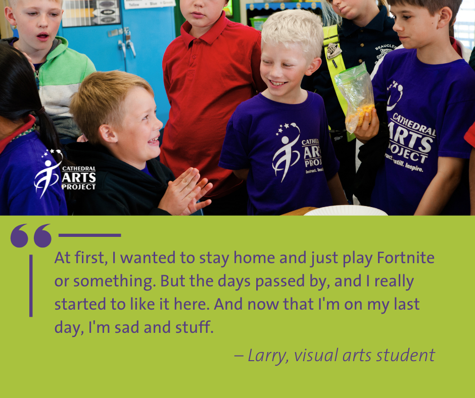 "At first, I wanted to stay home and just play Fortnite or something. But the days passed by, and I really started to like it here. And now that I'm on my last day, I'm sad and stuff." - Larry, visual arts student